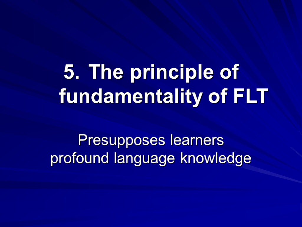 The principle of fundamentality of FLT Presupposes learners profound language knowledge